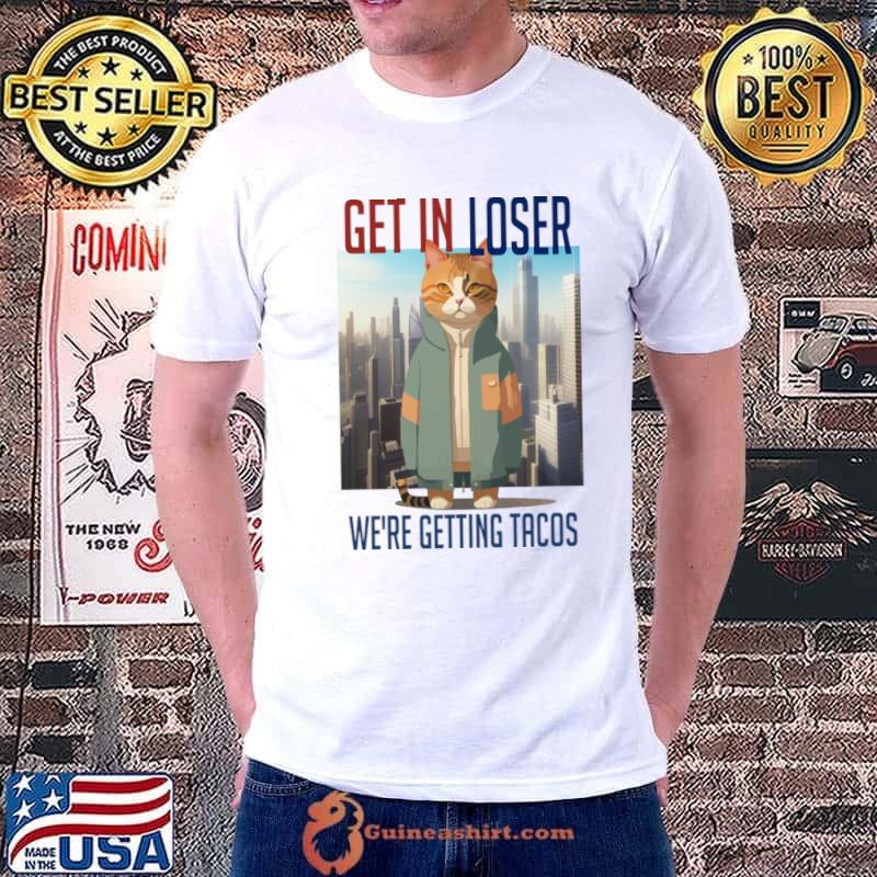 Get in Loser We are Getting Tacos City Cats T-Shirt