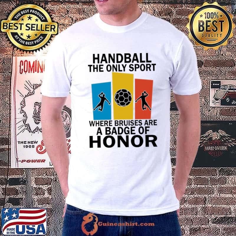 Handball The Only Sport Where Bruises Are A Badge Of Honor shirt