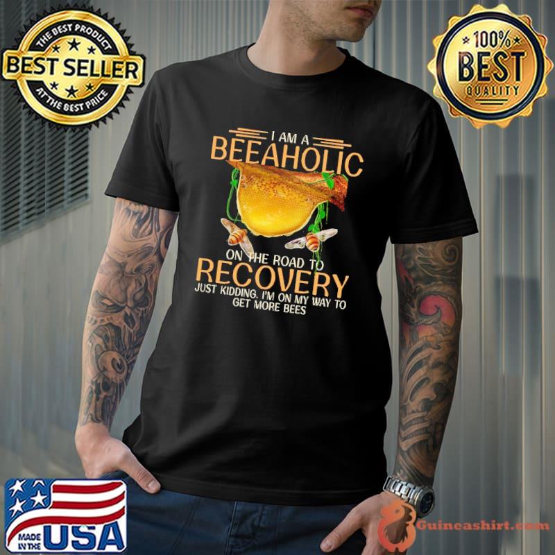 I Am A On The Road To Recovery Just Kidding I'm On My Way To Get More Bees Beekeeping s Unisex
