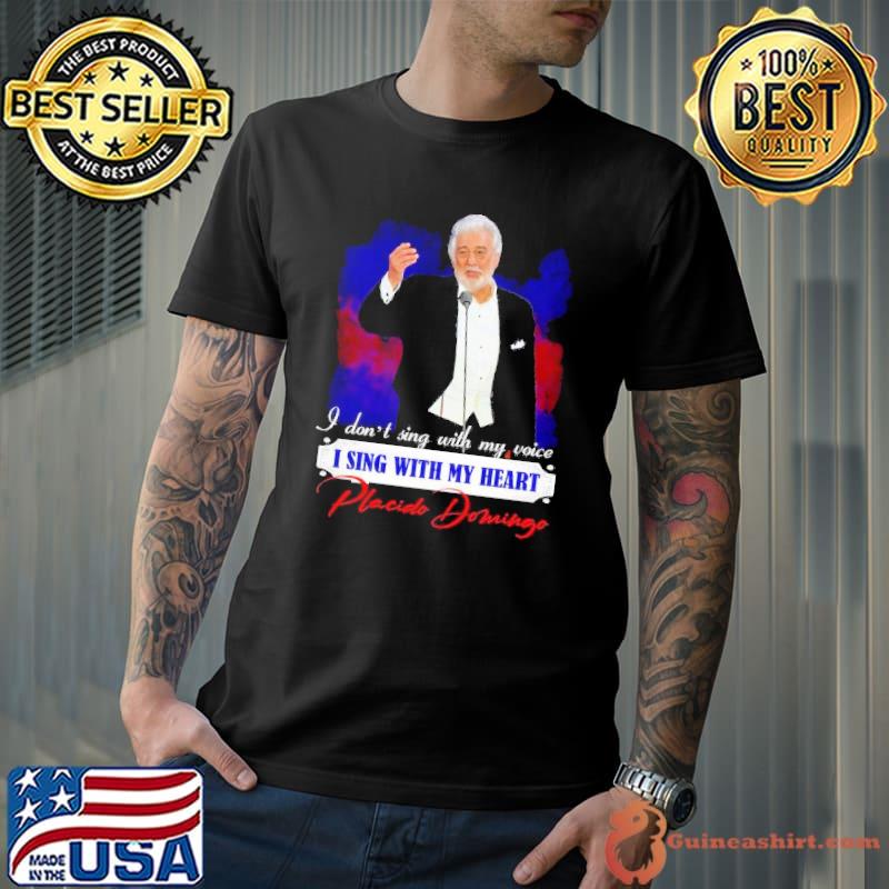 I don't sing with my voice sing with my heart placido domingo shirt