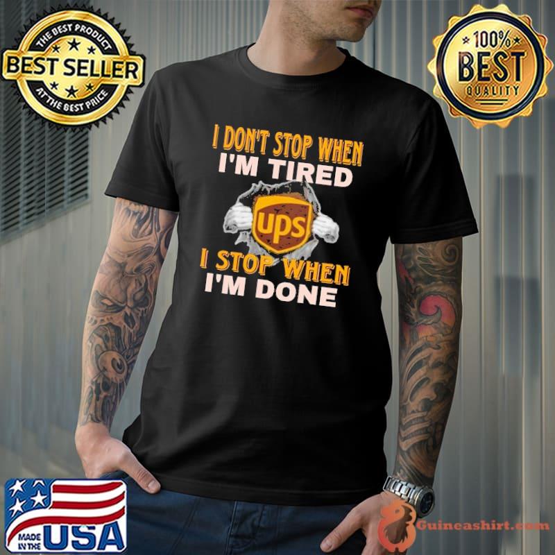 I don't stop when i'm tired Ups stop when done shirt