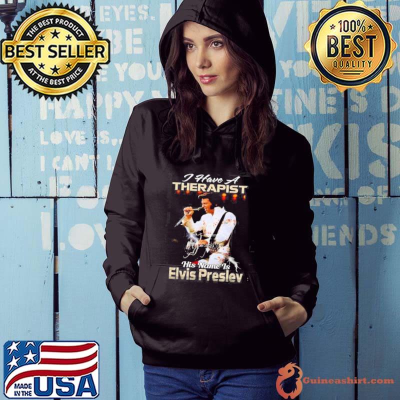 I have a therapist his name is Elvis Presley singer s Hoodie