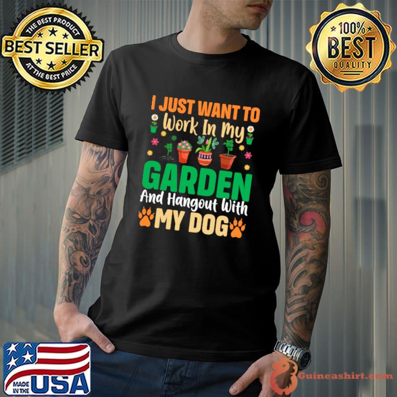I just want to work in my garden and hangout with my dog T-Shirt