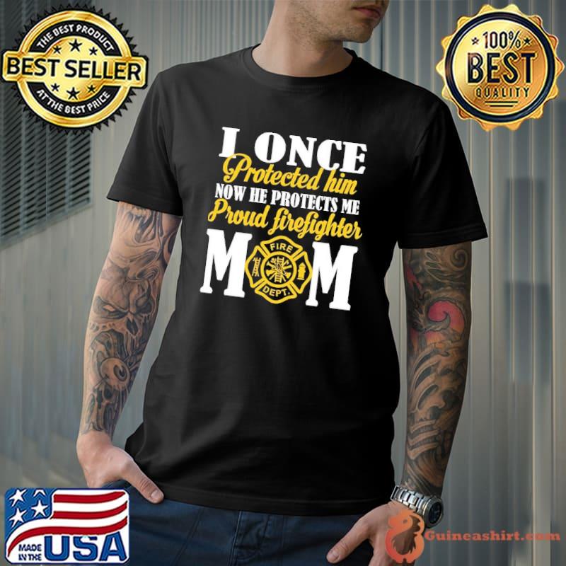 I once protected him now he protects me proud firefighters mom shirt