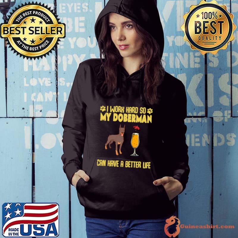 I Work Hard So My Doberman Can Have A Better Life Owner T-Shirt Hoodie