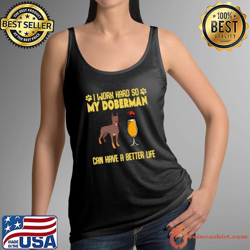 I Work Hard So My Doberman Can Have A Better Life Owner T-Shirt Tank Top
