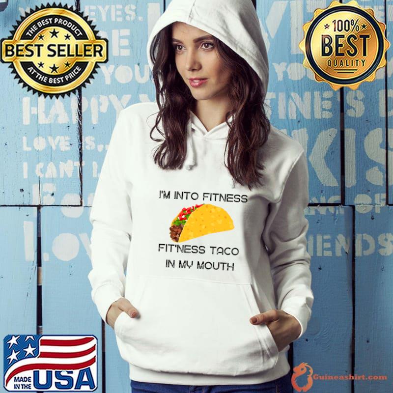 I'm Into Fitness, Fit'ness Taco in My Mouth T-Shirt Hoodie