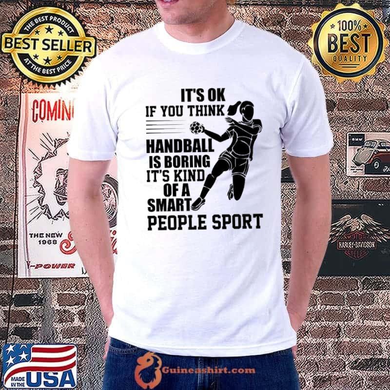 It's Ok If You Think Handball Is Boring It's Kind Of A Smart People Sport shirt
