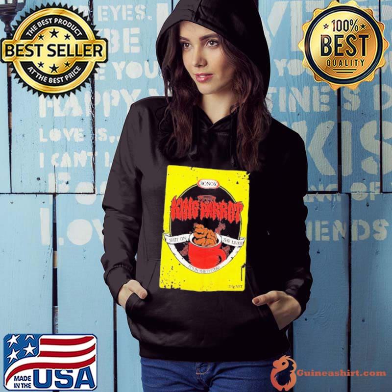 King Parrot Bonox Shit On The Liver It’s In The System Shirt Hoodie