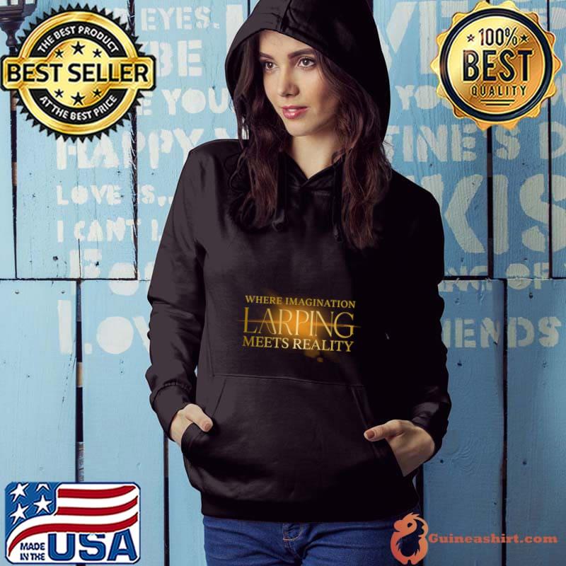 Larping Where Imagination Meets Reality T-Shirt Hoodie