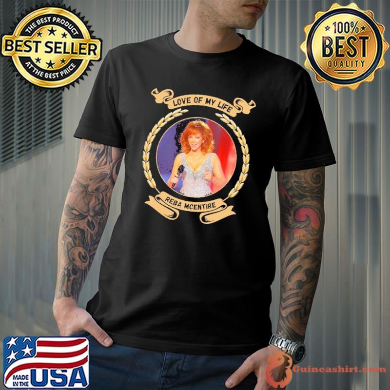 Love of my life Reba Mcentire shirt