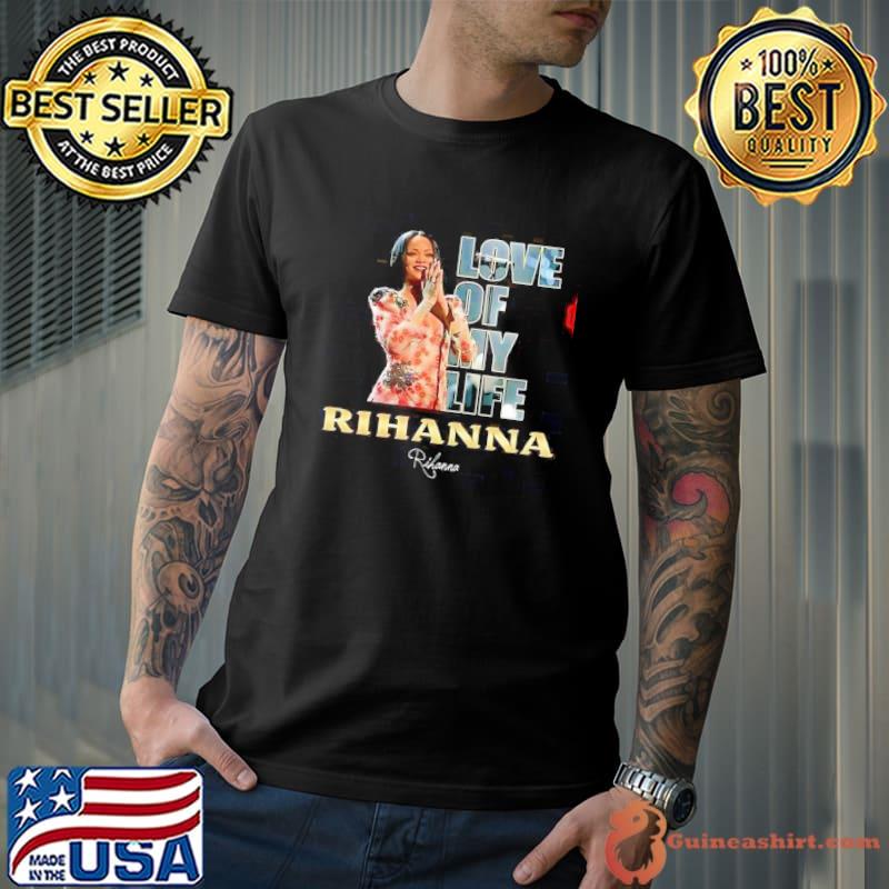 Love of my life Rihanna signature singer shirt