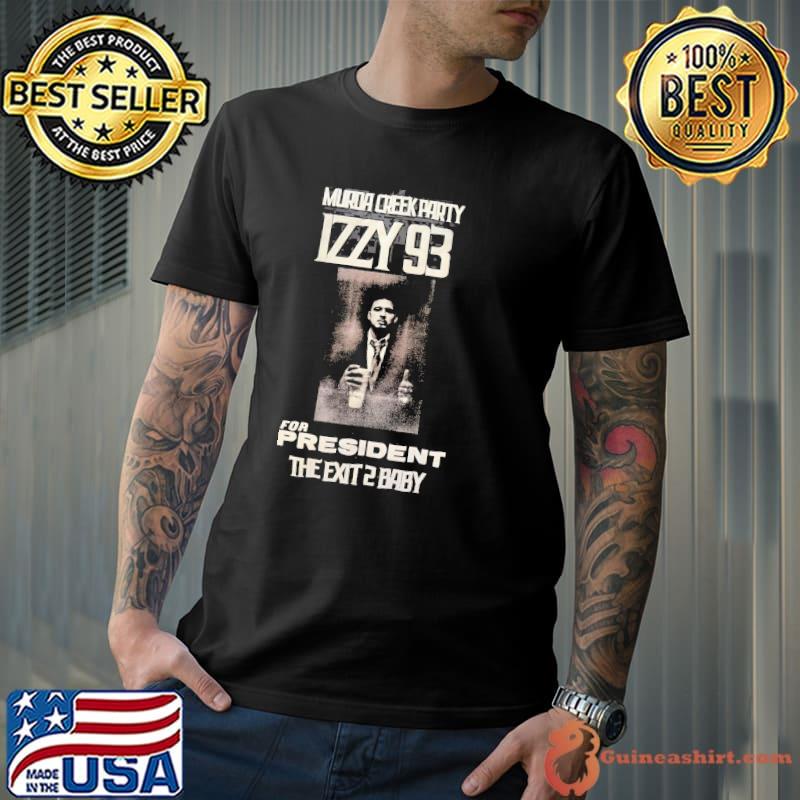 Murda creek party izzy 93 for president the exit 2 baby shirt