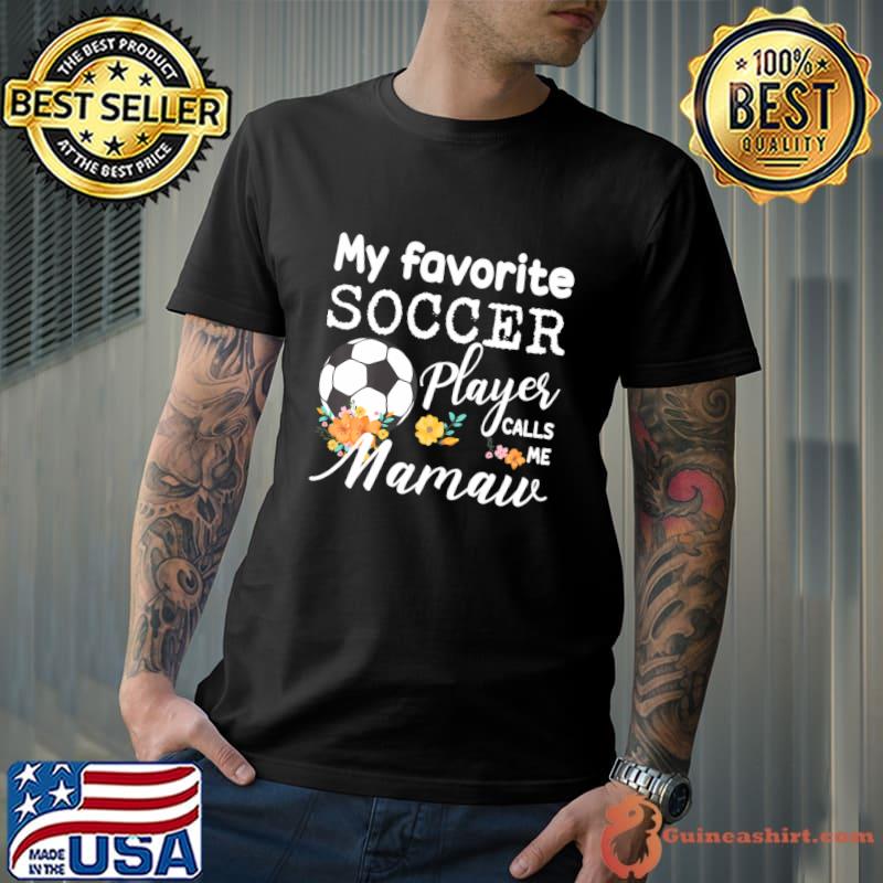 My Favorite Soccer Player Calls Me Mamaw Flowers T-Shirt