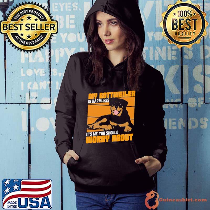 My rottweiler is harmless it's me you should worry about shirt