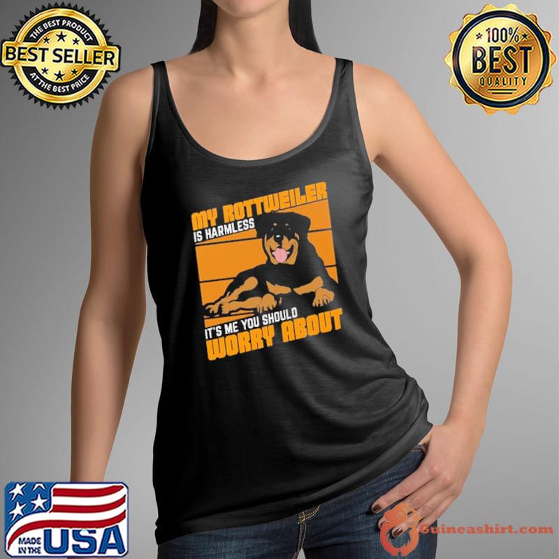 My rottweiler is harmless it's me you should worry about s Tank Top