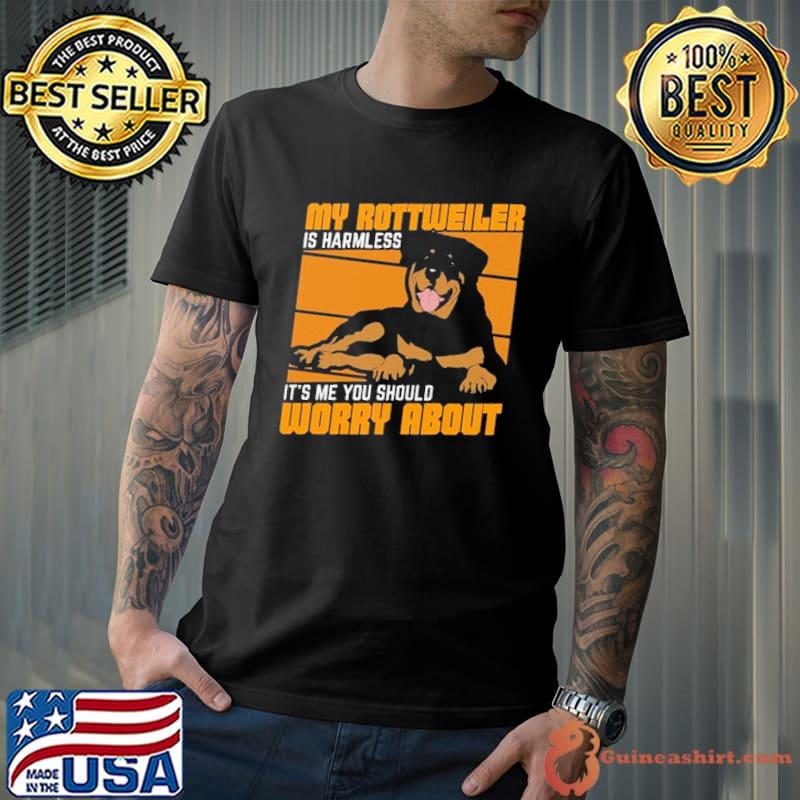 My rottweiler is harmless it's me you should worry about s Unisex