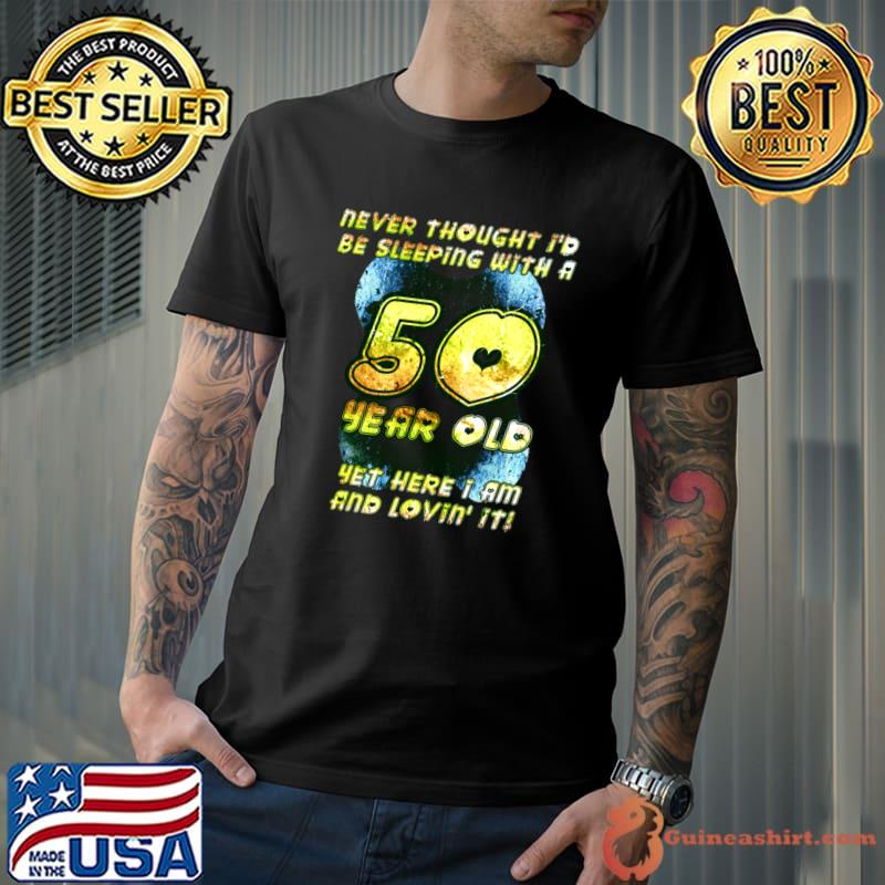 Never Thought Be Sleeping With A 50 years Old 50th Birthday T-Shirt