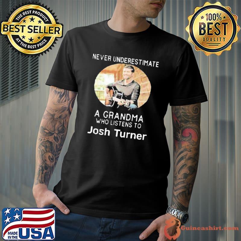 Never underestimate a grandma listen to Josh Turner shirt