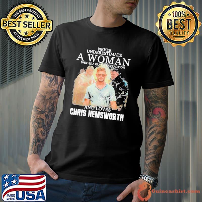 Never underestimate a woman who is a fan of extraction and loves Chris Hemsworth signatures shirt
