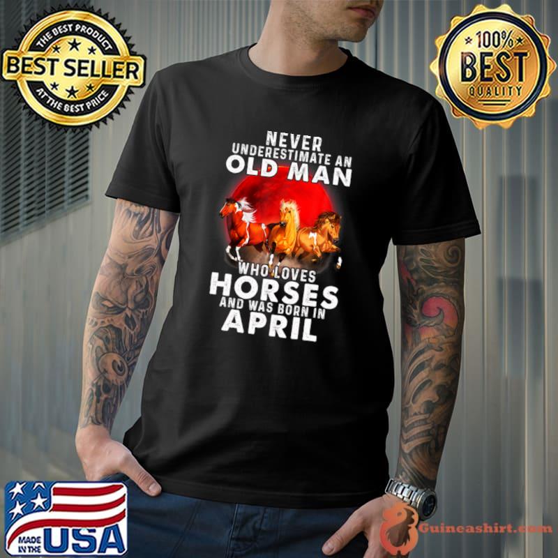 Never underestimate an old man horses was born april blood moon T-Shirt Unisex