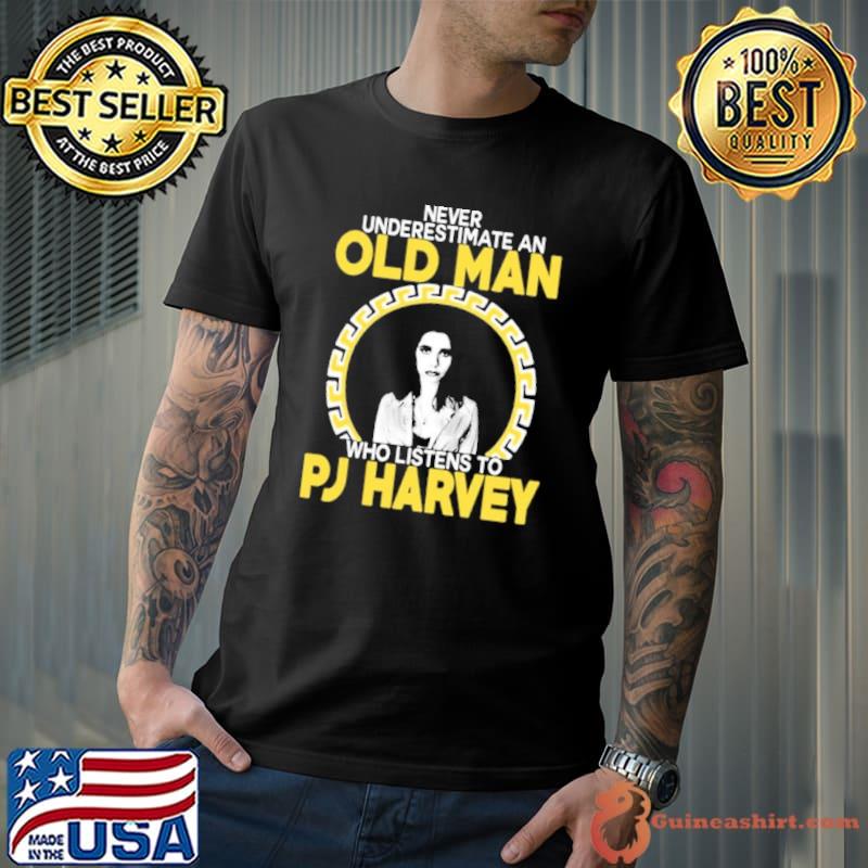 Never underestimate an old man who listens to Pj Harvey shirt