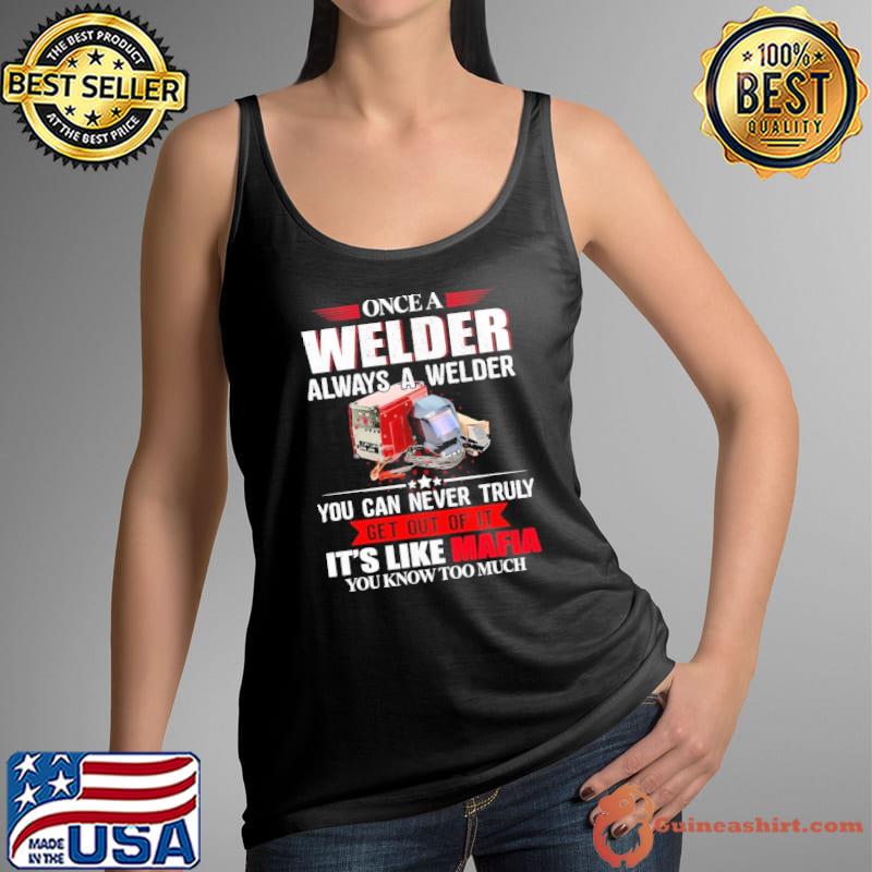 Once A Welder Always A Welder You Can Never Truly Get Out of It s Tank Top