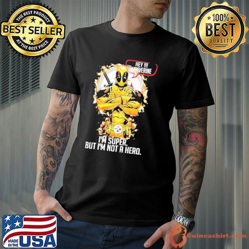 Pittsburgh Steelers hey wolverine i'm super but i'm not a hero deadpool  shirt - Guineashirt Premium ™ LLC