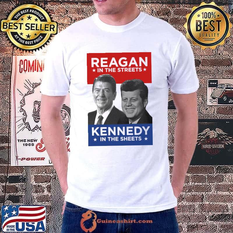 Reagan In The Streets Kennedy In The Sheets Shirt
