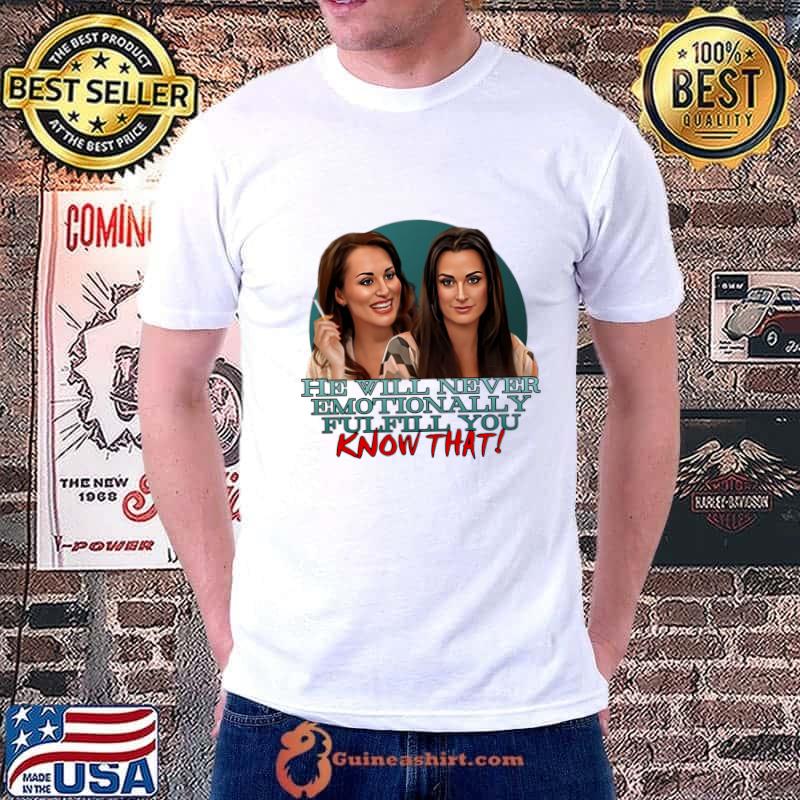 Real Housewives He Will Never Emotionally Fulfill You Know That Kyle Richards T-Shirt