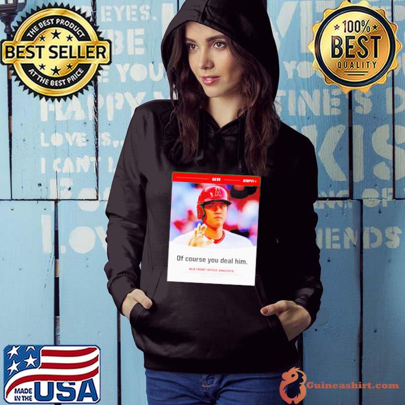 Shohei Ohtani of course you deal him shirt - Guineashirt Premium ™ LLC