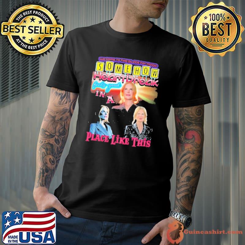 Somehow Heartbreak Feels Good In A Place Like This Shirt
