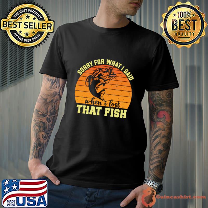 Sorry for what I said when I lost that fish vintage T-Shirt