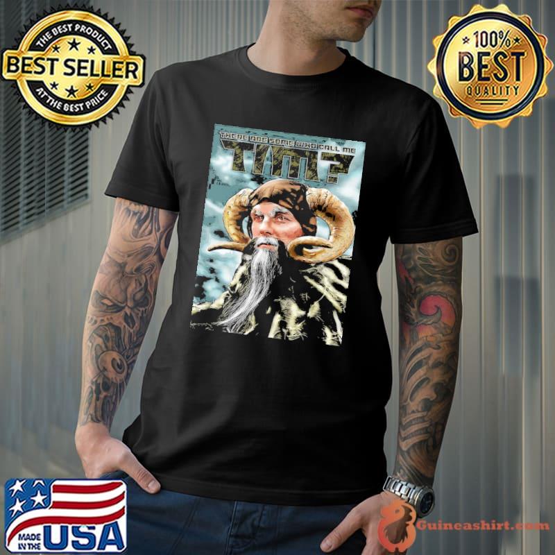 There are some who call me tim shirt