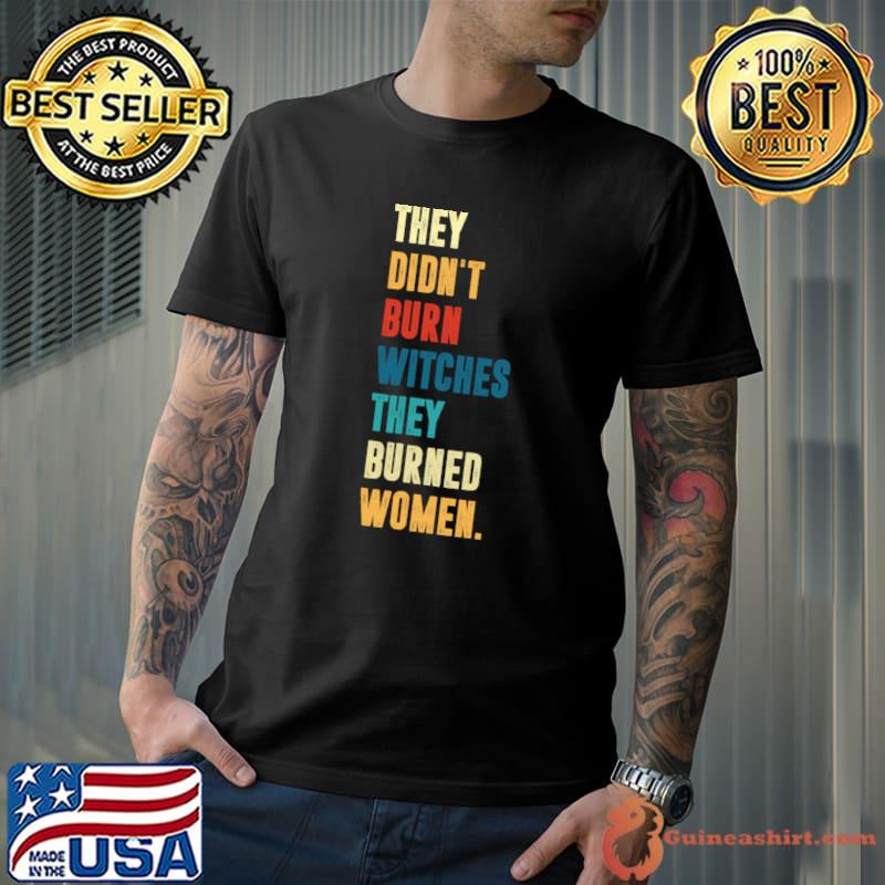They Didn't Burn Witch They Burned Women Retro Prochoice Halloween T-Shirt Unisex