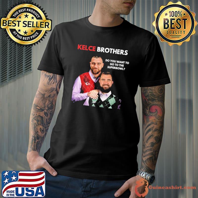 Best Kelce Brothers Do You Want To Go To The Super Bowl Shirt Hoodie