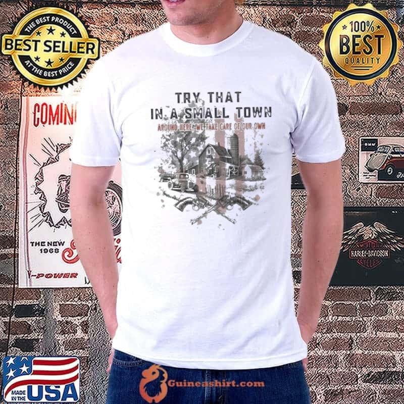 Try That In A Small Town Around Here We Take Care Of Our Own American Flag shirt