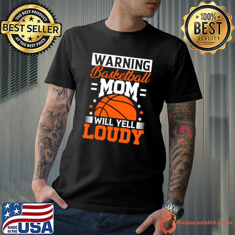Warning Basketball Mom Will Yell Loudly For A Mom T-Shirt Unisex