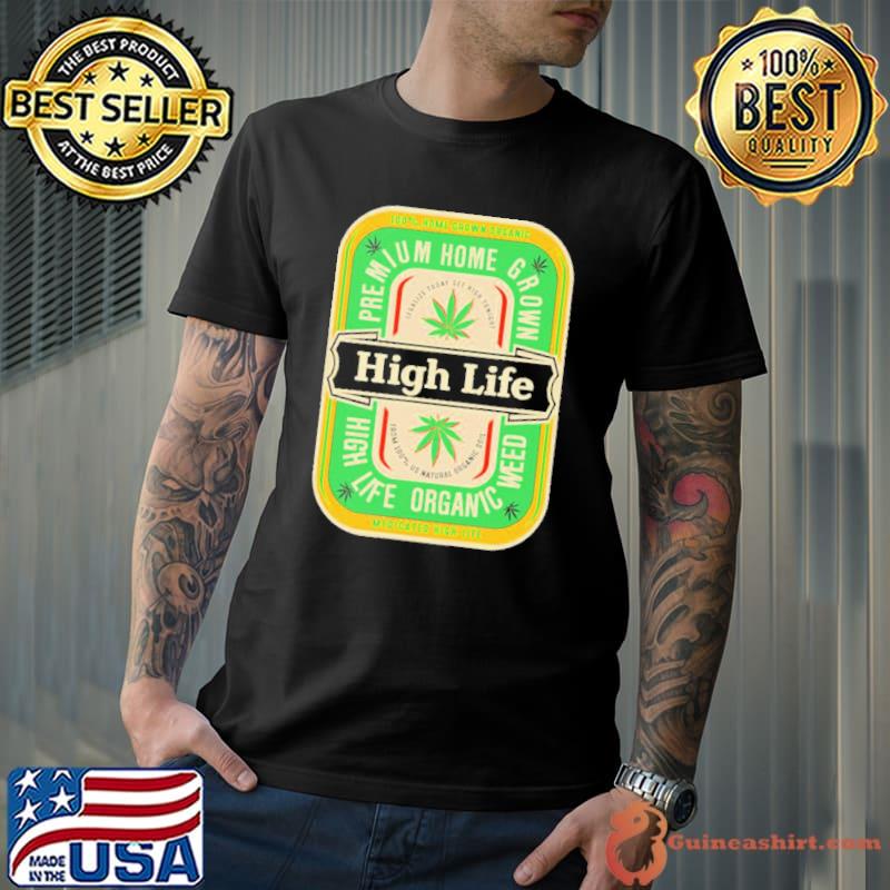 Weed highagain home grown high life organic shirt