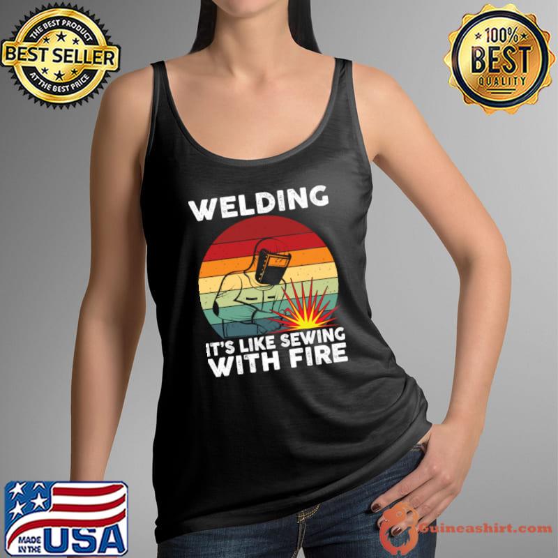 Welding It's Like Sewing With Fire Vintage Welder T-Shirt