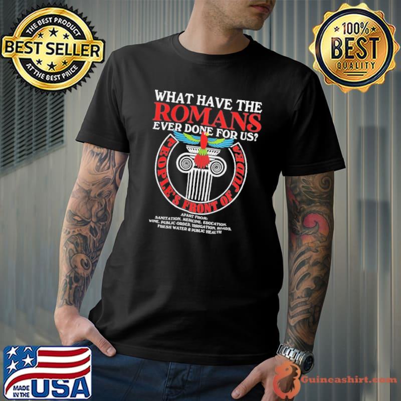What Have The Romans Ever Done For Us people's front of judea shirt