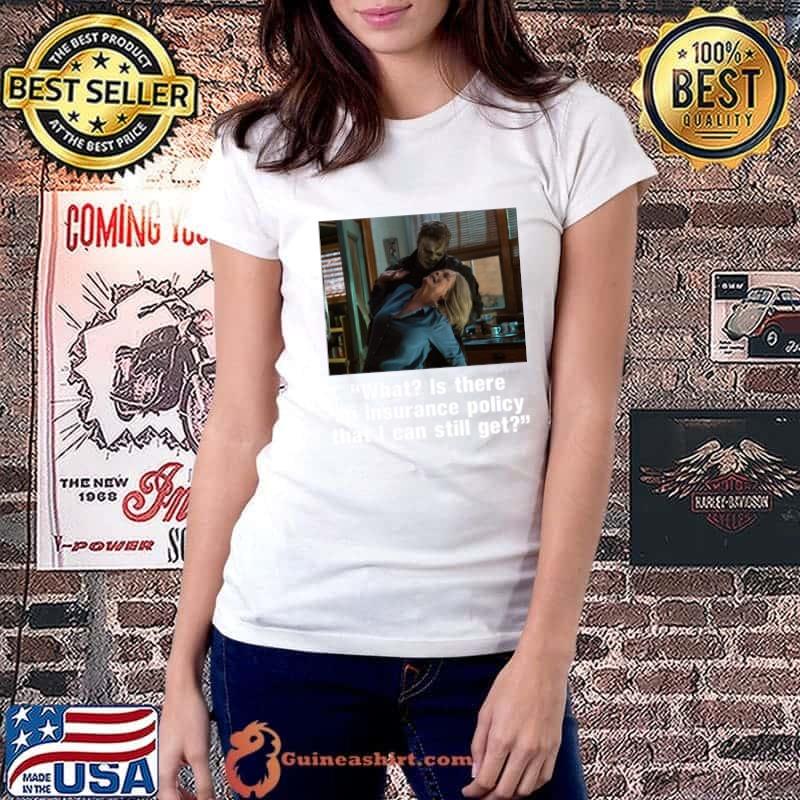 What Is there an insurance policy that I can still get T-Shirt Ladiestee