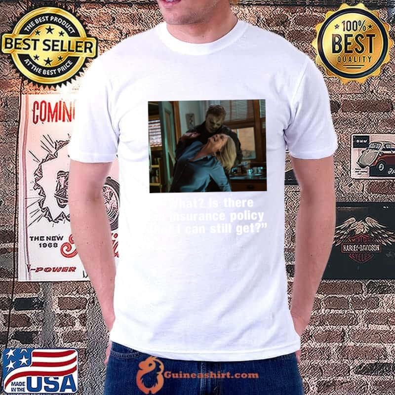 What Is there an insurance policy that I can still get T-Shirt