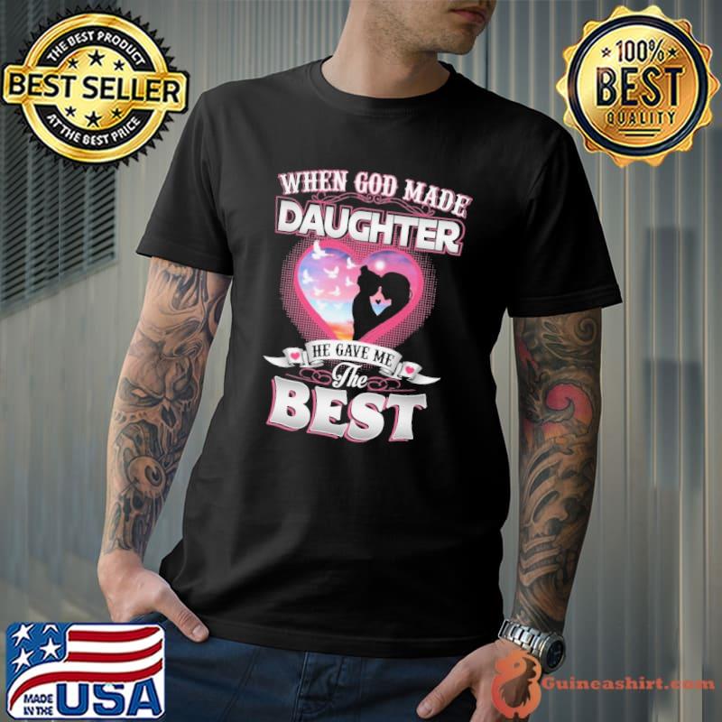 When God Made Daughter He Gave Me the Best shirt