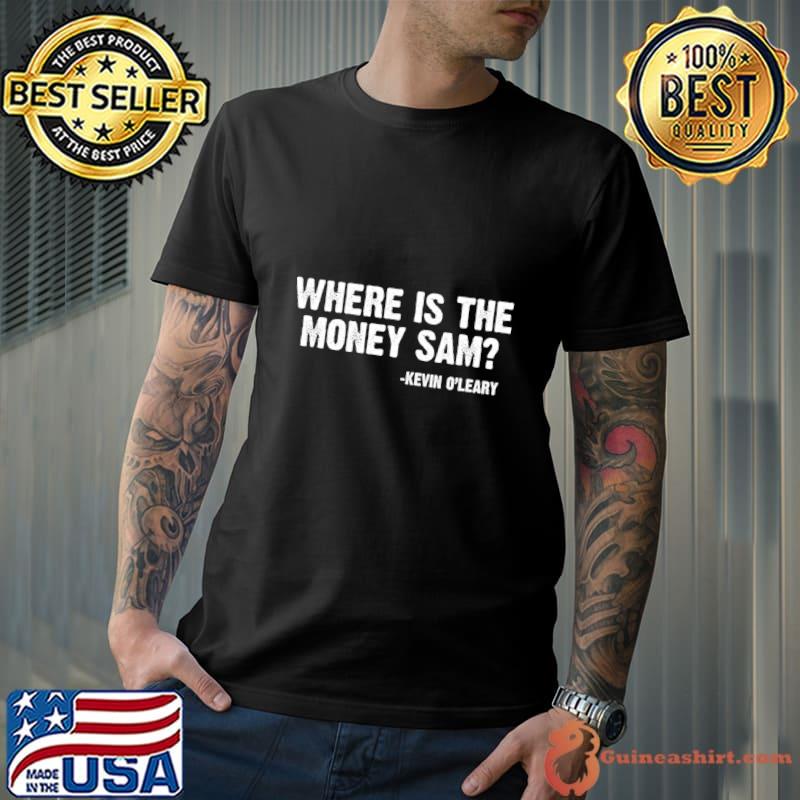 Where is the money sam Kevin O'Leary T-Shirt