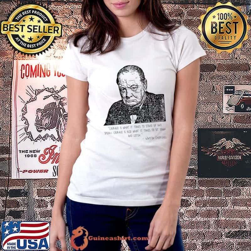 Winston Churchill Quote Courage Is what It Takes Stand Up And Speak T-Shirt Ladiestee