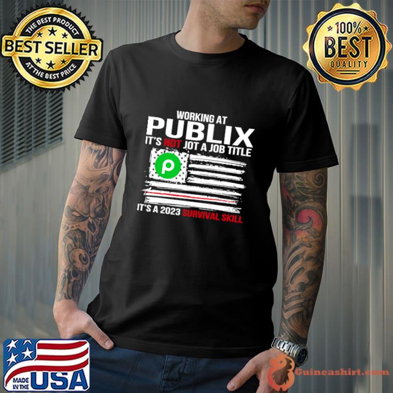 Working at Publix it’s not jot a job title is a 2020 survival skill flag usa T-Shirt