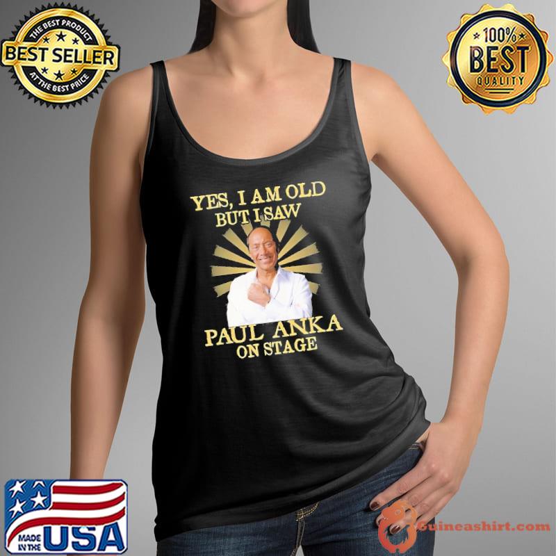 Yes i am old but i saw Paul Anka on stage s Tank Top