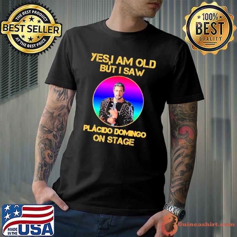 Yes i am old but i saw Placido Domingo on stage shirt