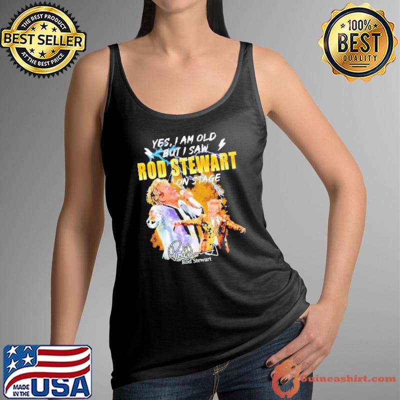 Yes i am old but i saw Rod Stewart on stage signature s Tank Top